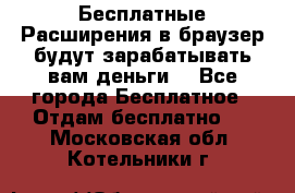 Бесплатные Расширения в браузер будут зарабатывать вам деньги. - Все города Бесплатное » Отдам бесплатно   . Московская обл.,Котельники г.